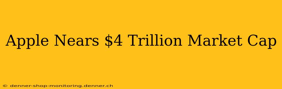 Apple Nears $4 Trillion Market Cap