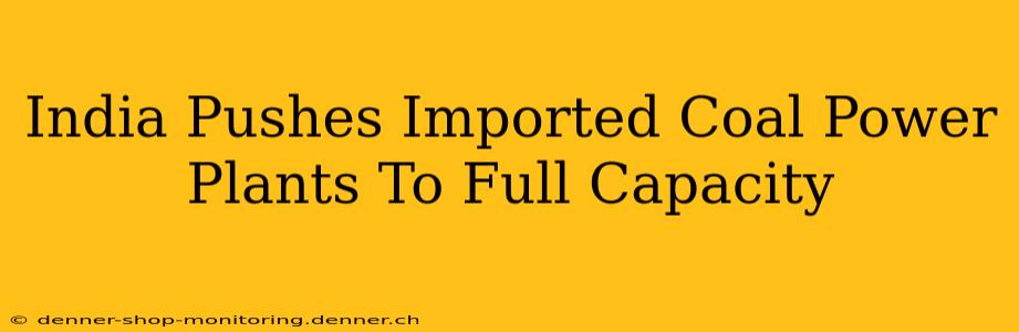 India Pushes Imported Coal Power Plants To Full Capacity