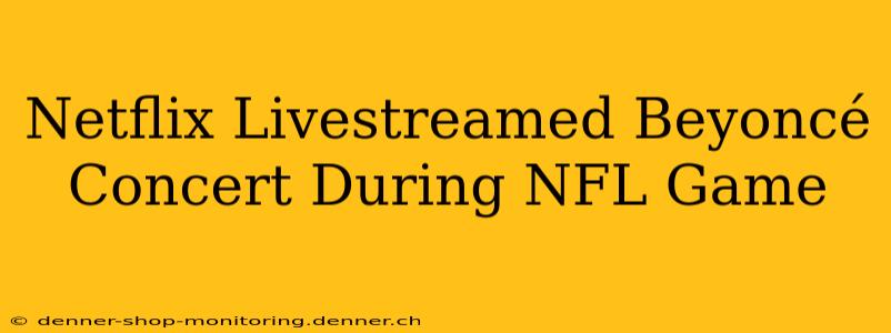 Netflix Livestreamed Beyoncé Concert During NFL Game