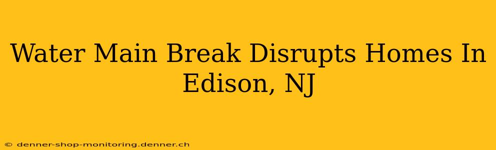 Water Main Break Disrupts Homes In Edison, NJ