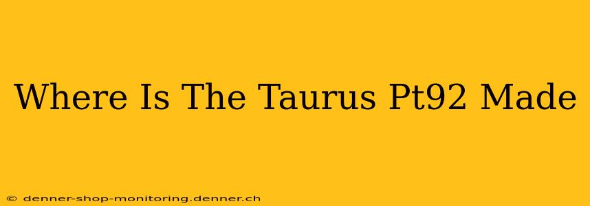 Where Is The Taurus Pt92 Made
